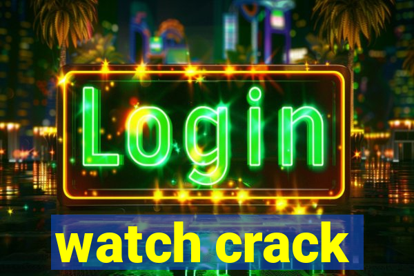 watch crack