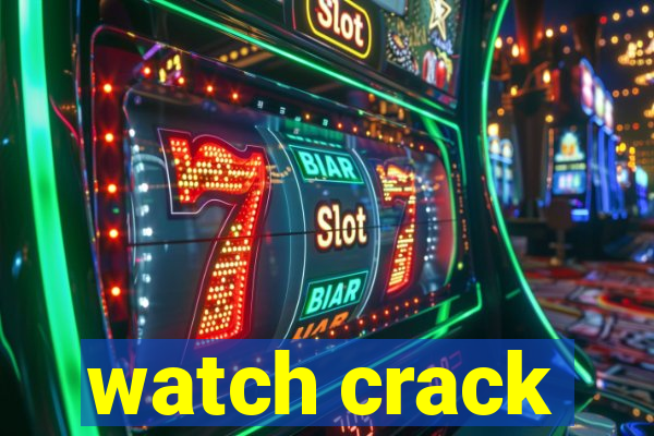 watch crack