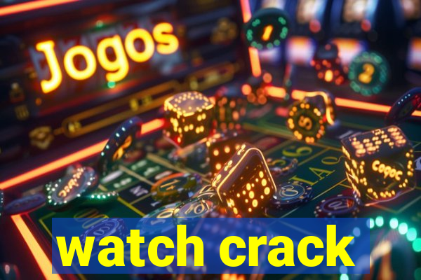 watch crack