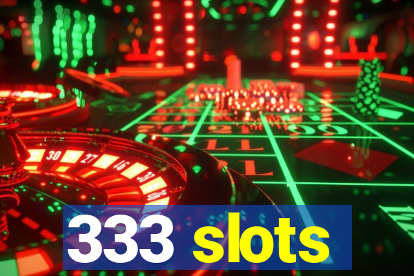 333 slots