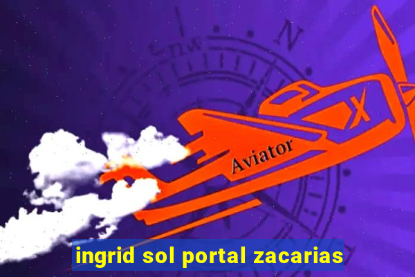 ingrid sol portal zacarias