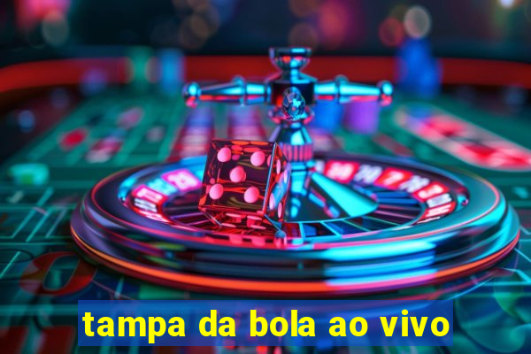 tampa da bola ao vivo