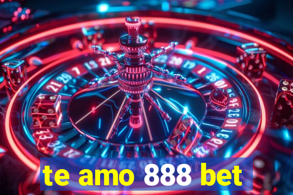 te amo 888 bet