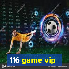 116 game vip