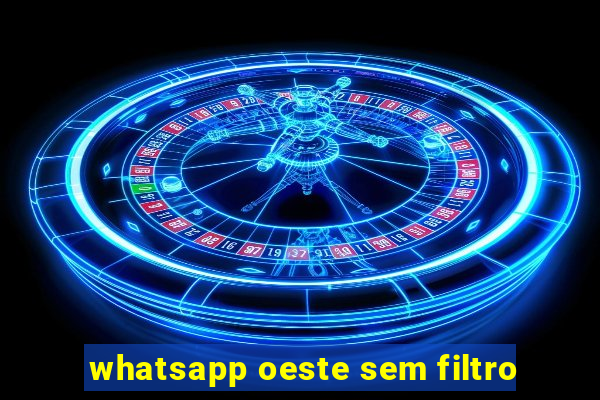 whatsapp oeste sem filtro