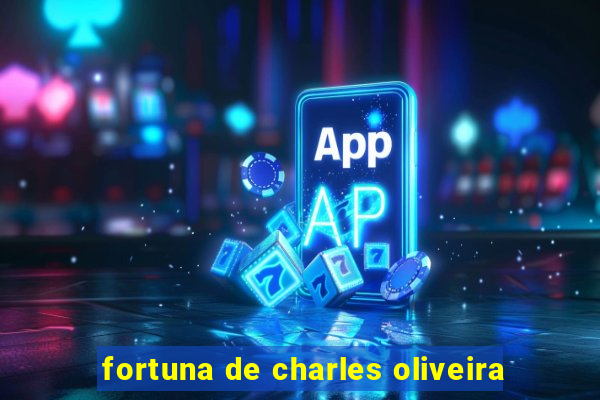 fortuna de charles oliveira