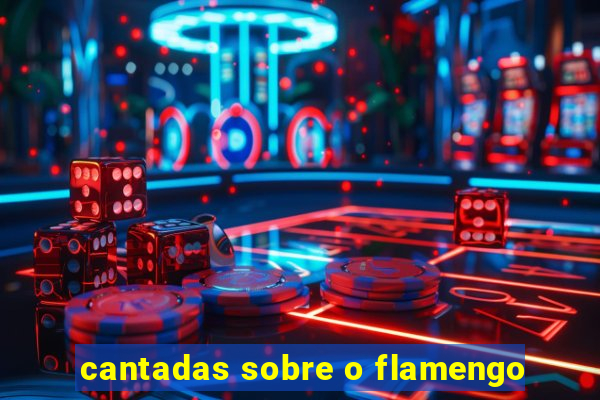 cantadas sobre o flamengo