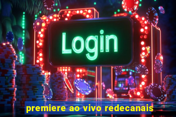 premiere ao vivo redecanais