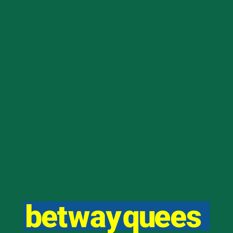 betwayquees