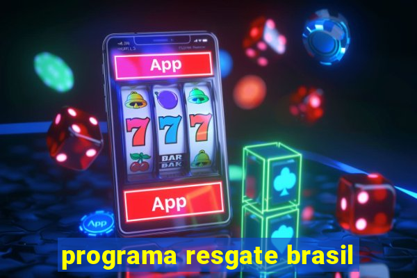 programa resgate brasil