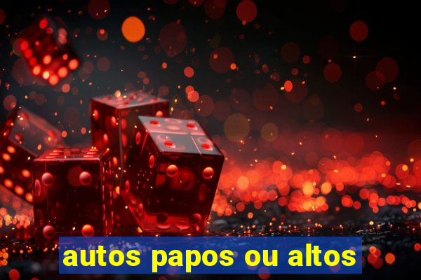 autos papos ou altos