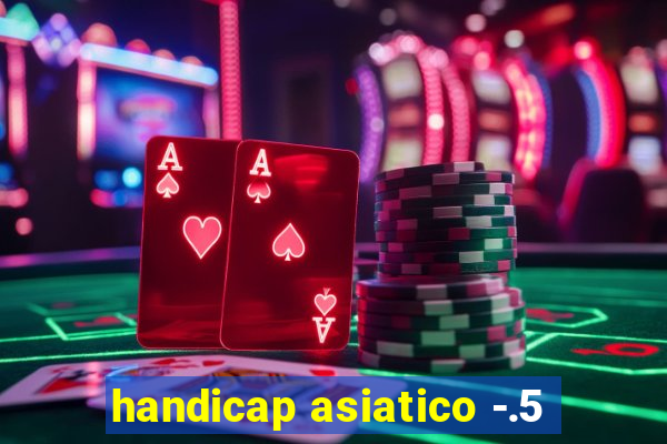 handicap asiatico -.5