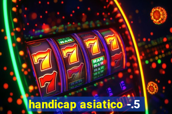 handicap asiatico -.5