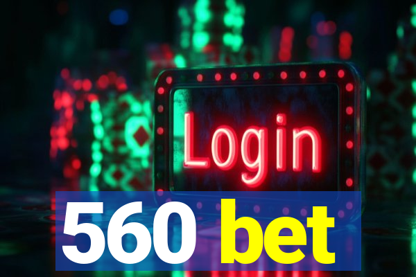 560 bet