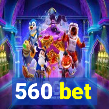 560 bet