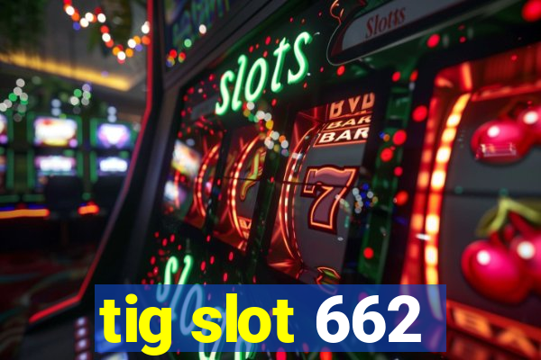 tig slot 662