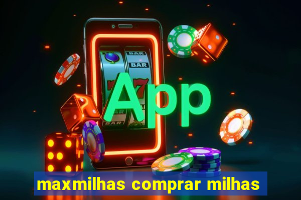 maxmilhas comprar milhas