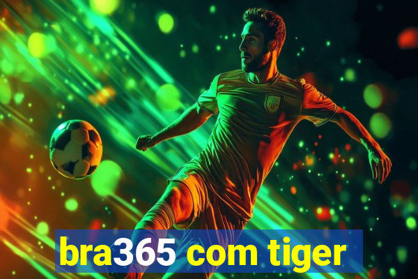 bra365 com tiger