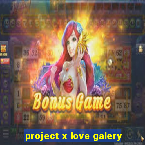 project x love galery