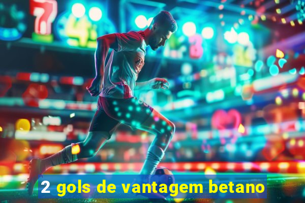 2 gols de vantagem betano