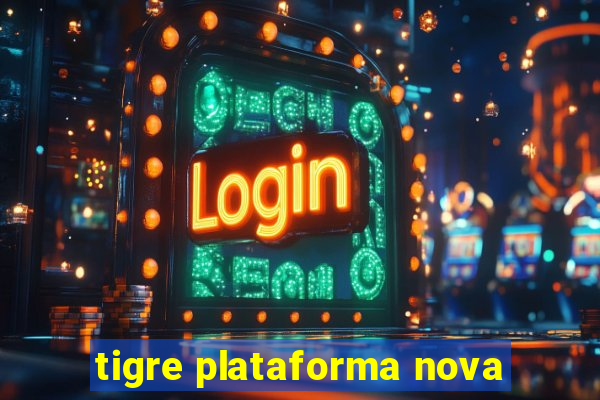 tigre plataforma nova