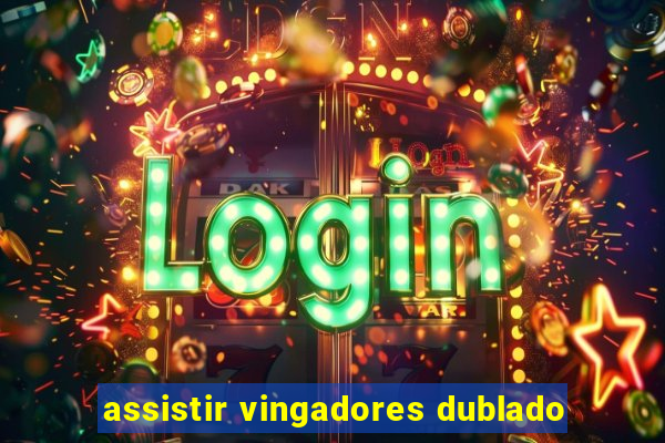 assistir vingadores dublado