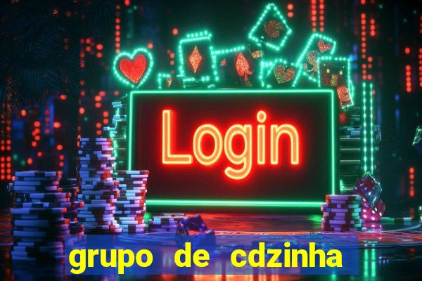 grupo de cdzinha no whatsapp