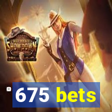 675 bets