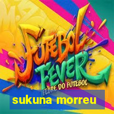 sukuna morreu