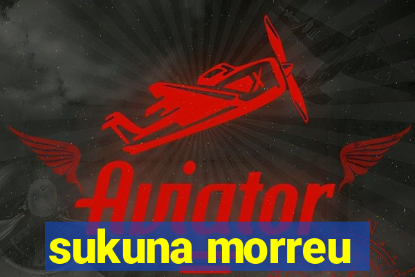 sukuna morreu