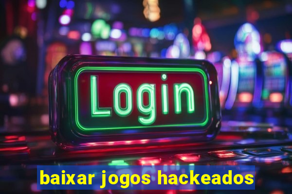 baixar jogos hackeados