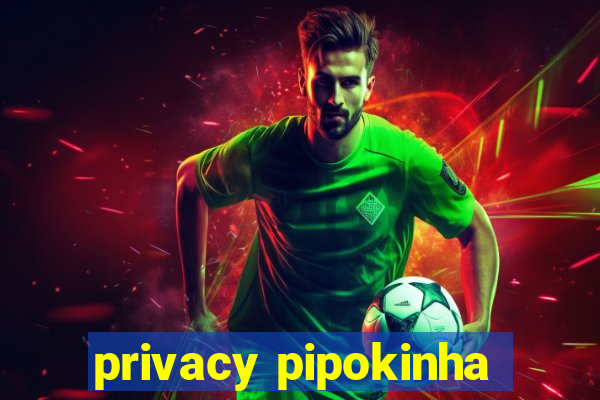 privacy pipokinha