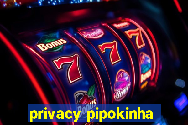 privacy pipokinha