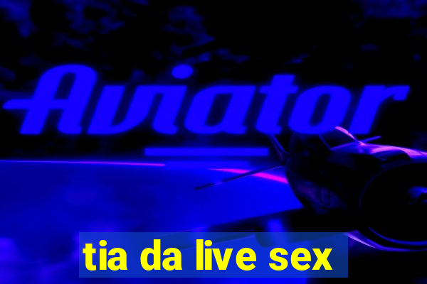 tia da live sex