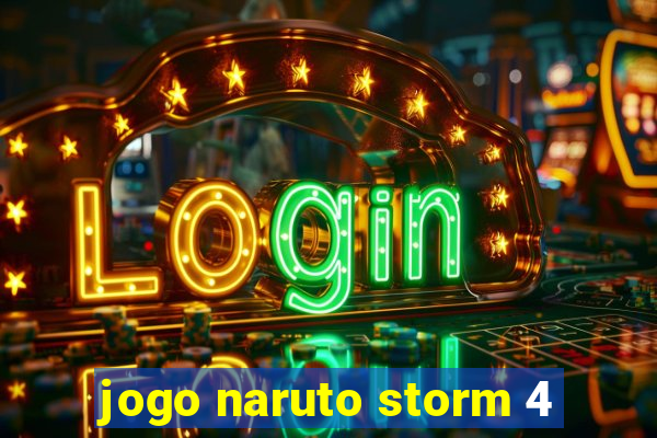 jogo naruto storm 4