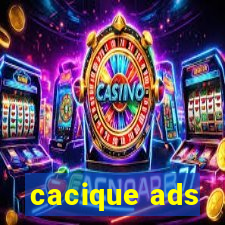 cacique ads