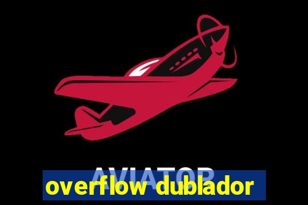 overflow dublador