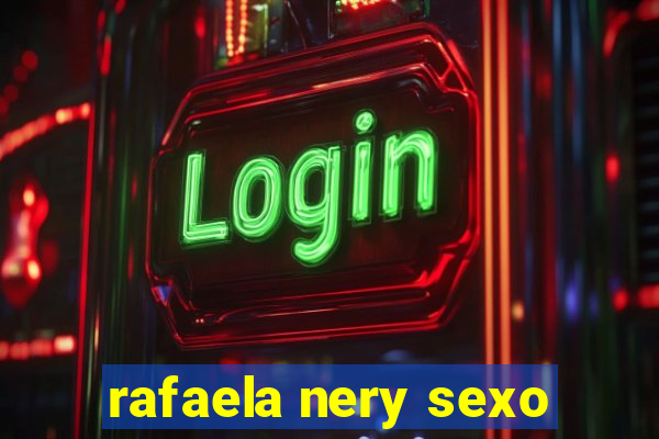 rafaela nery sexo