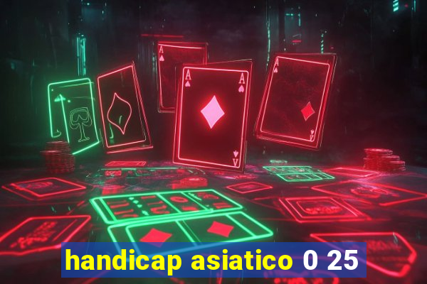 handicap asiatico 0 25