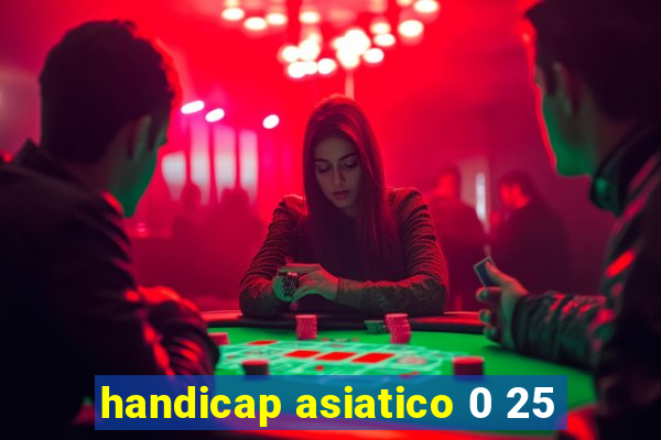 handicap asiatico 0 25