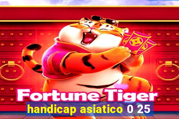 handicap asiatico 0 25