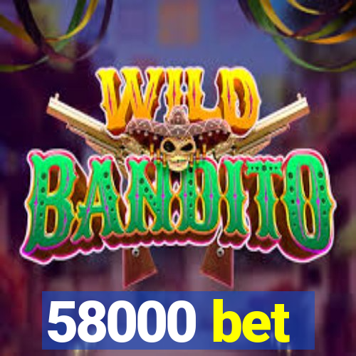 58000 bet