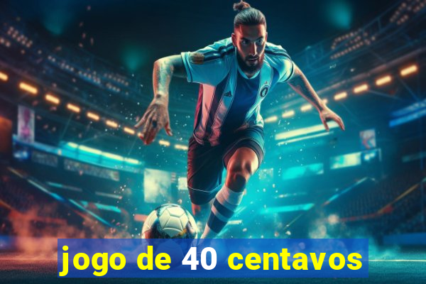 jogo de 40 centavos