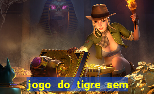 jogo do tigre sem deposito minimo