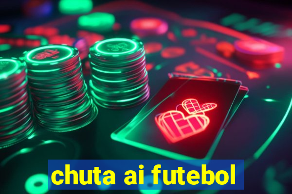 chuta ai futebol