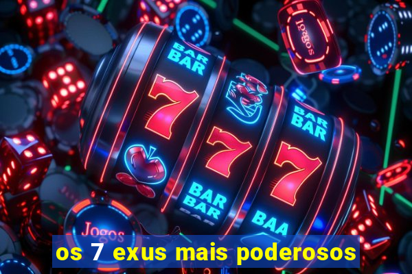 os 7 exus mais poderosos