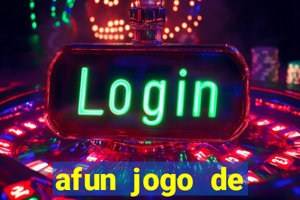 afun jogo de ganhar dinheiro