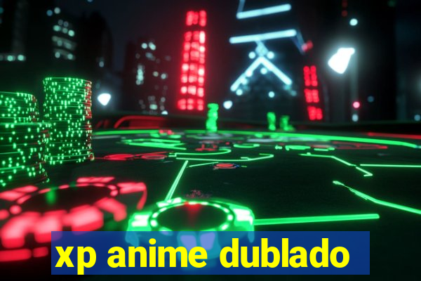 xp anime dublado