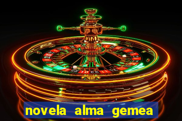 novela alma gemea capitulo 2