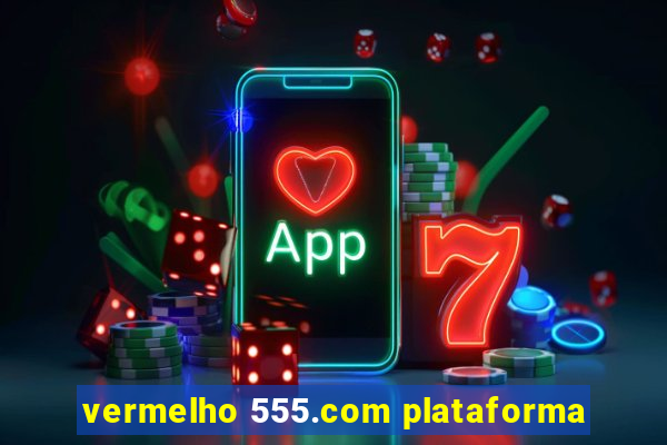 vermelho 555.com plataforma